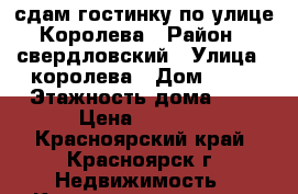 сдам гостинку по улице Королева › Район ­ свердловский › Улица ­ королева › Дом ­ 10 › Этажность дома ­ 5 › Цена ­ 8 000 - Красноярский край, Красноярск г. Недвижимость » Квартиры аренда   . Красноярский край,Красноярск г.